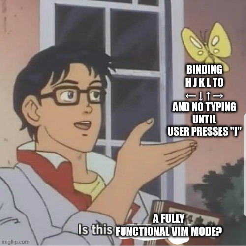 A meme of the "surprised butterfly guy" asking "Is this VIM mode?" regarding a minimal implementation.